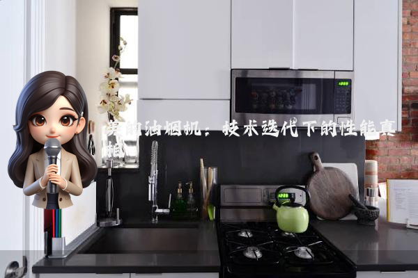 美的油烟机：技术迭代下的性能真相